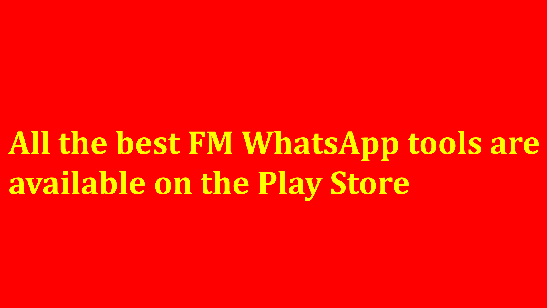 All the best FM WhatsApp tools are available on the Play Store