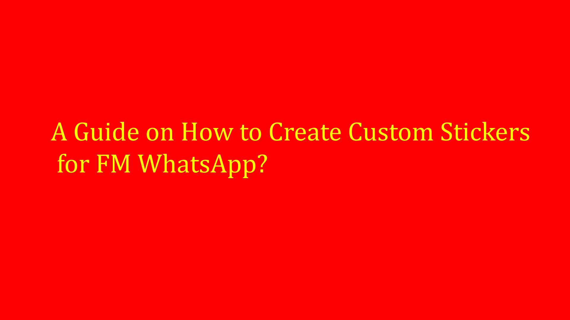 A Guide on How to Create Custom FM WhatsApp Stickers?